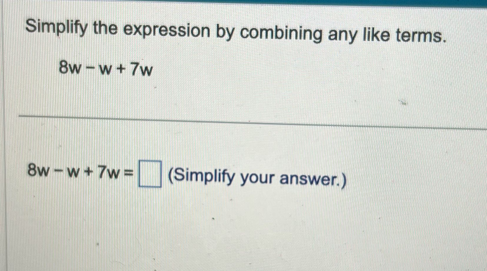 Simplify the expression by combining any like