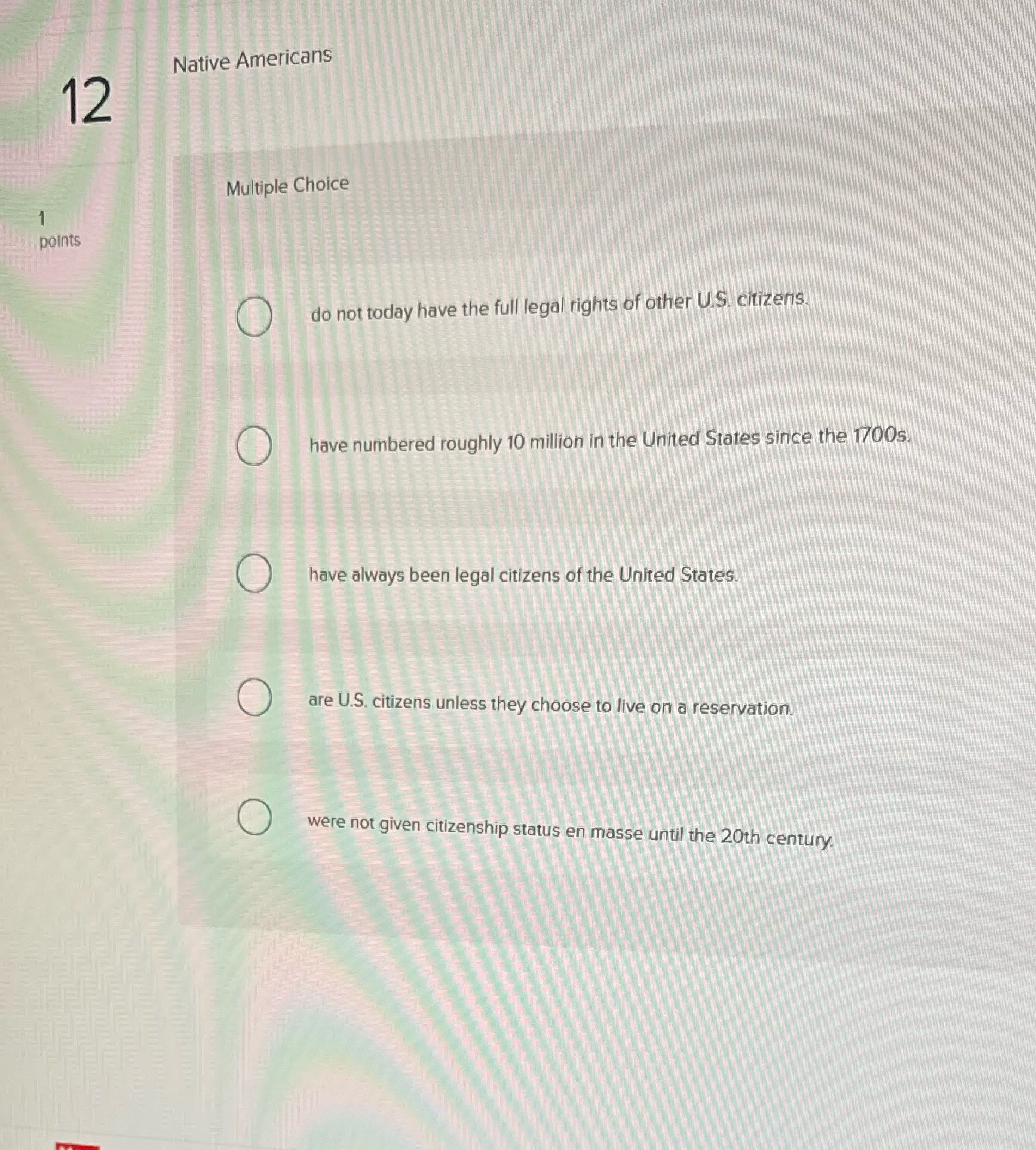 Native Americans 12 Multiple Choice points O do