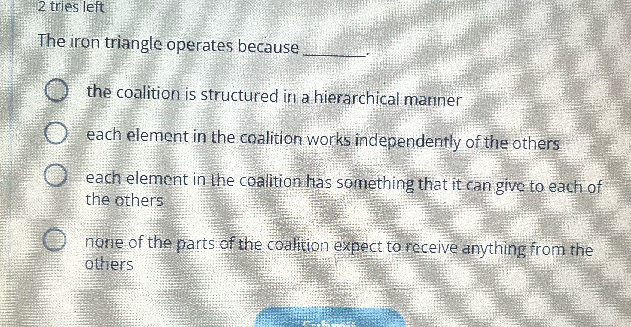 2 tries left The iron triangle operates because O