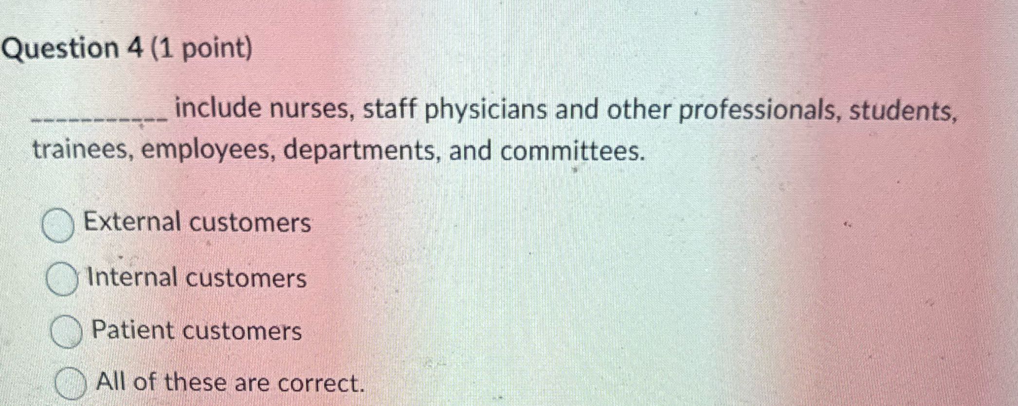 Answer Question 4 (1 point) include nurses, staff