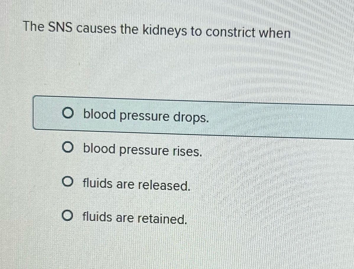 The SNS causes the kidneys to constrict when O