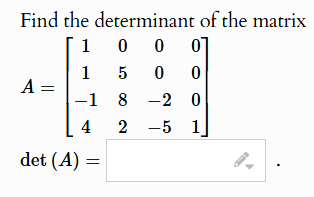 solve Find the determinant of the matrix 1 0 0 5