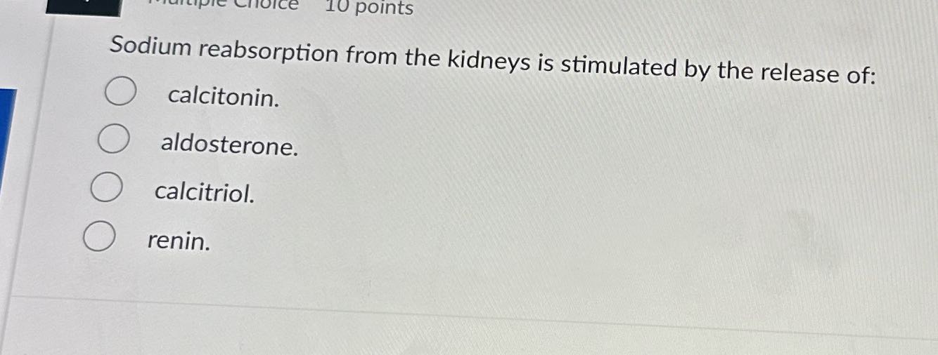 Choice 10 points Sodium reabsorption from the