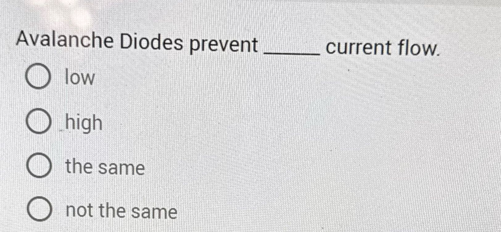 Avalanche Diodes prevent current flow. O low high