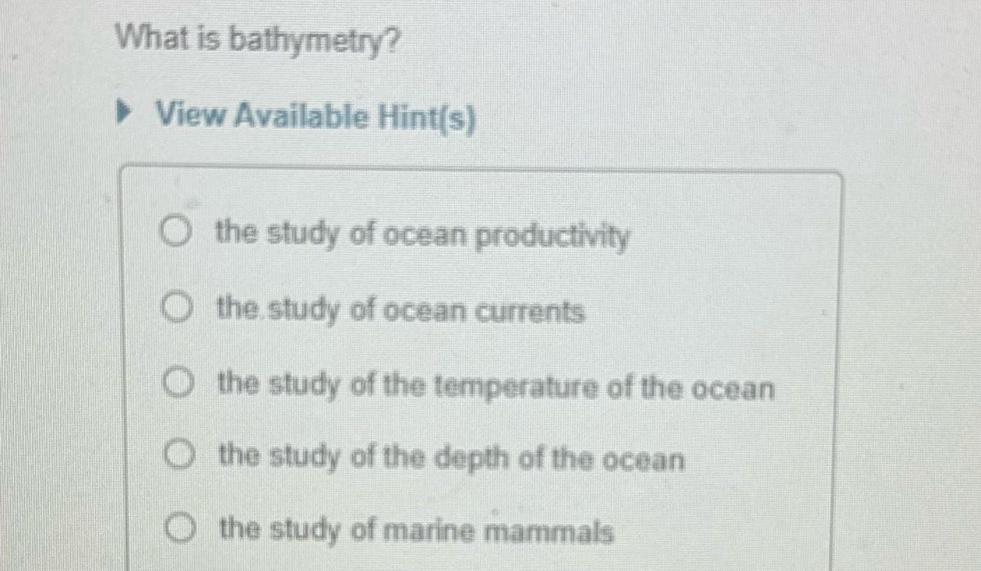 ? What is bathymetry? View Available Hint(s) the