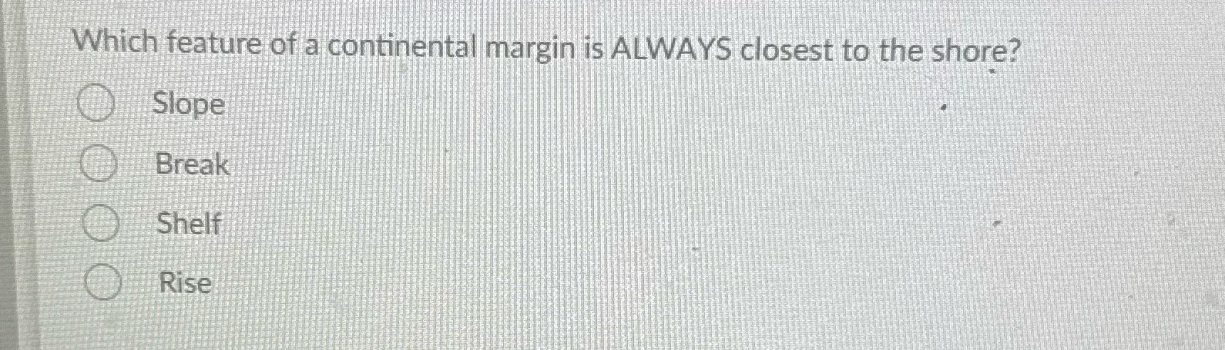 ? Which feature of a continental margin is ALWAYS