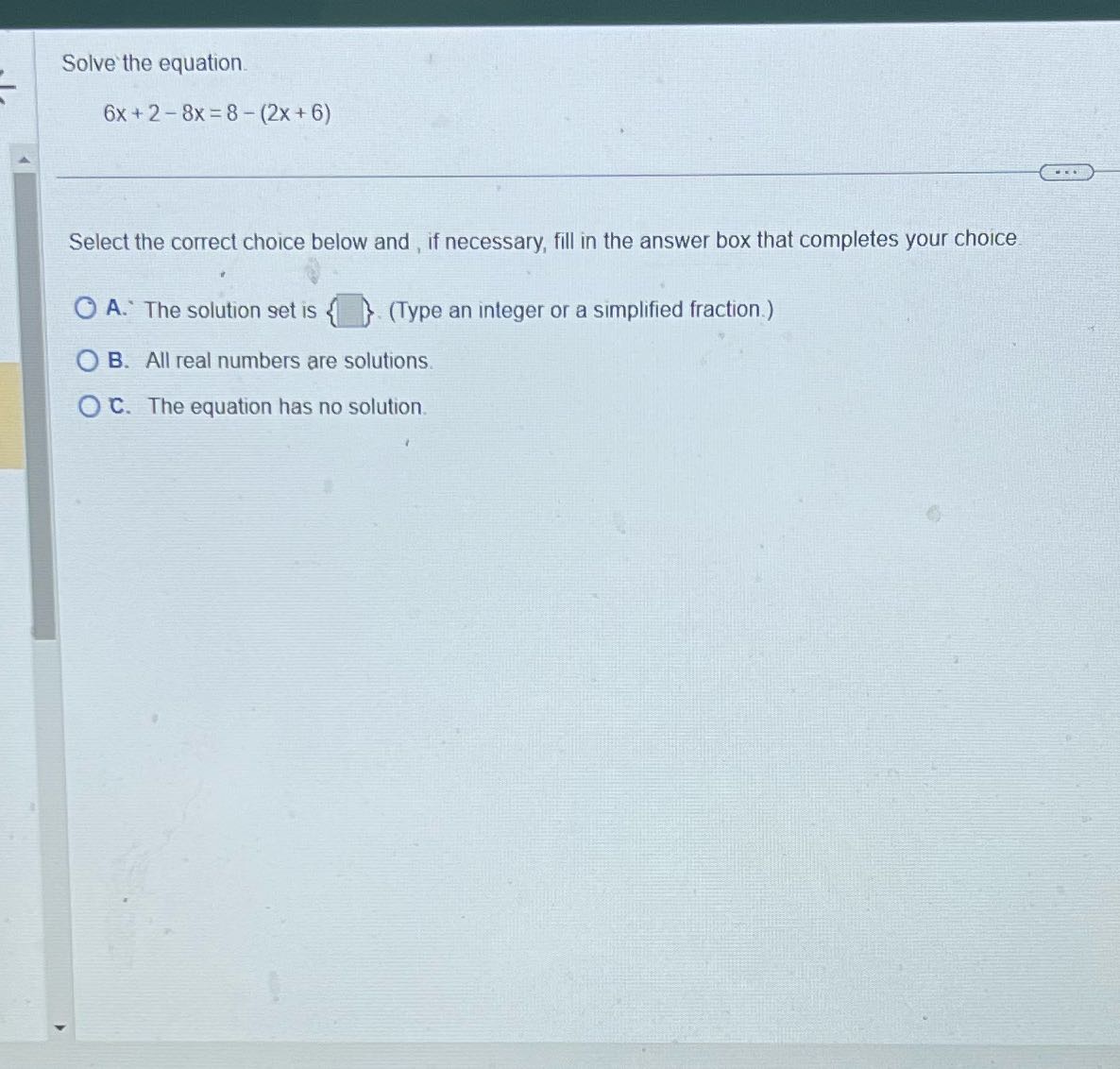 Solve the equation. 6x + 2 -8x =8-(2x +6) Select