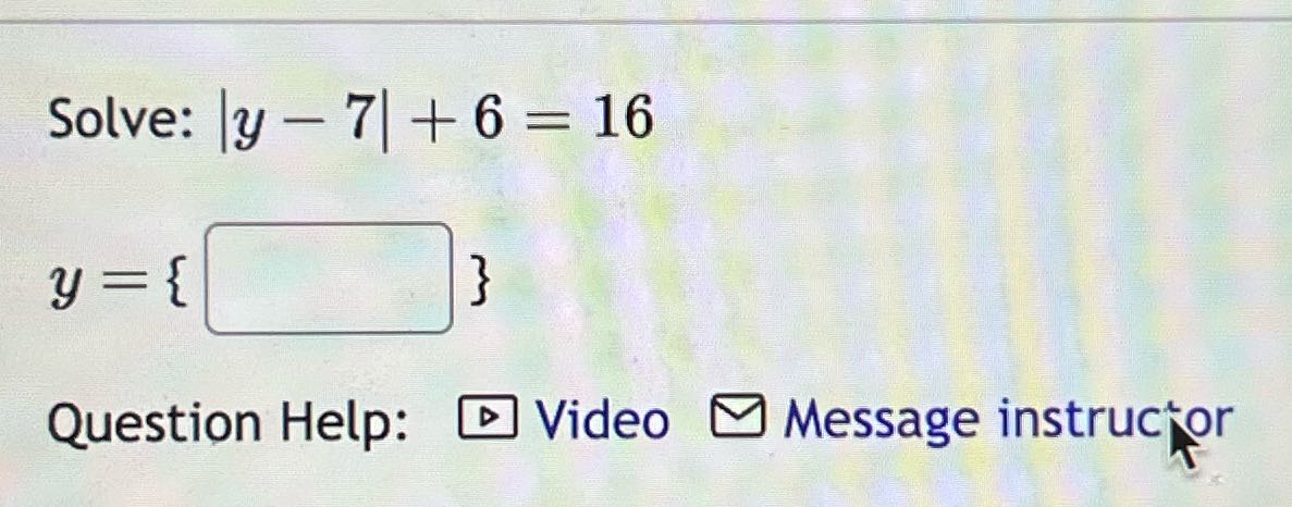 Solve: y - 7 +6 = 16 y = { Question Help: D Video
