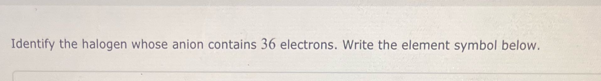 Identify the halogen whose anion contains 36