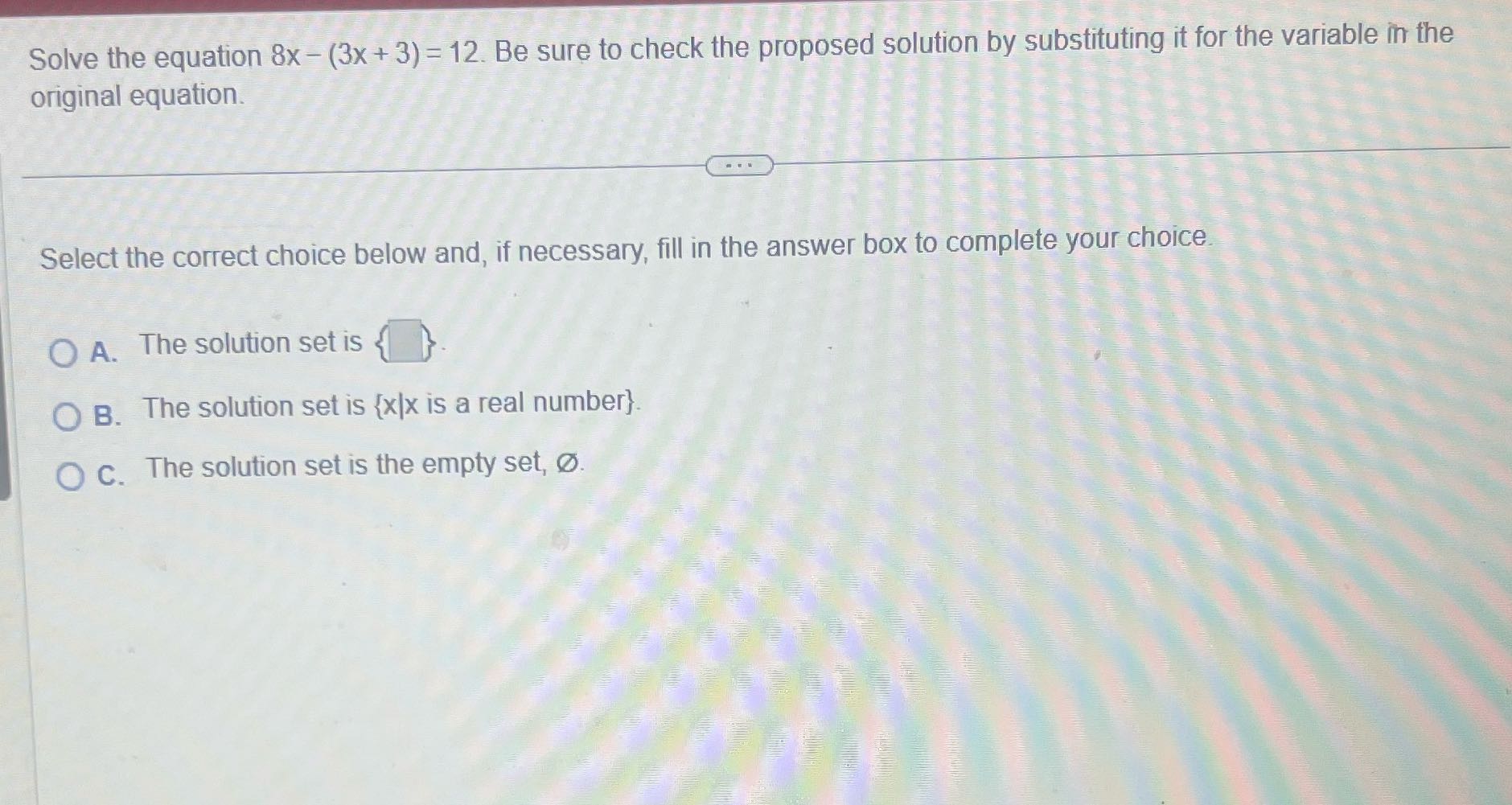 Solve the equation 8x - (3x + 3) = 12. Be sure to
