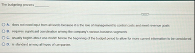 The budgeting process A . does not need input