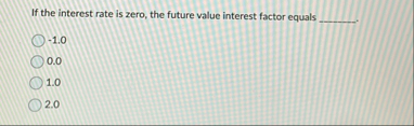If the interest rate is zero, the future value