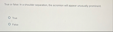 True or false: In a shoulder separation, the