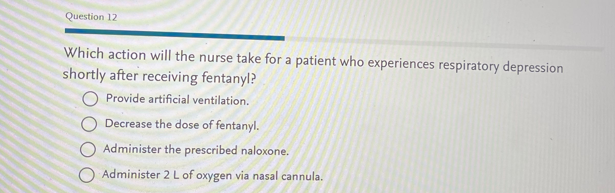 Question 12 Which action will the nurse take for