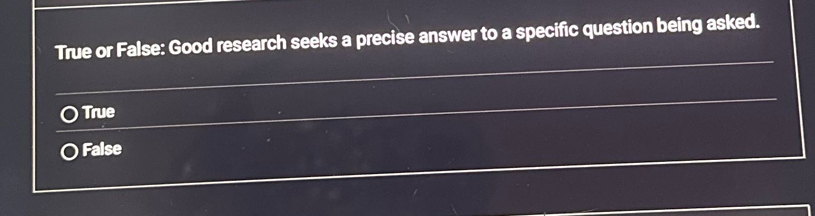 True or false: good research seeks a precise