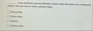 is the arithmetic process whereby a future value