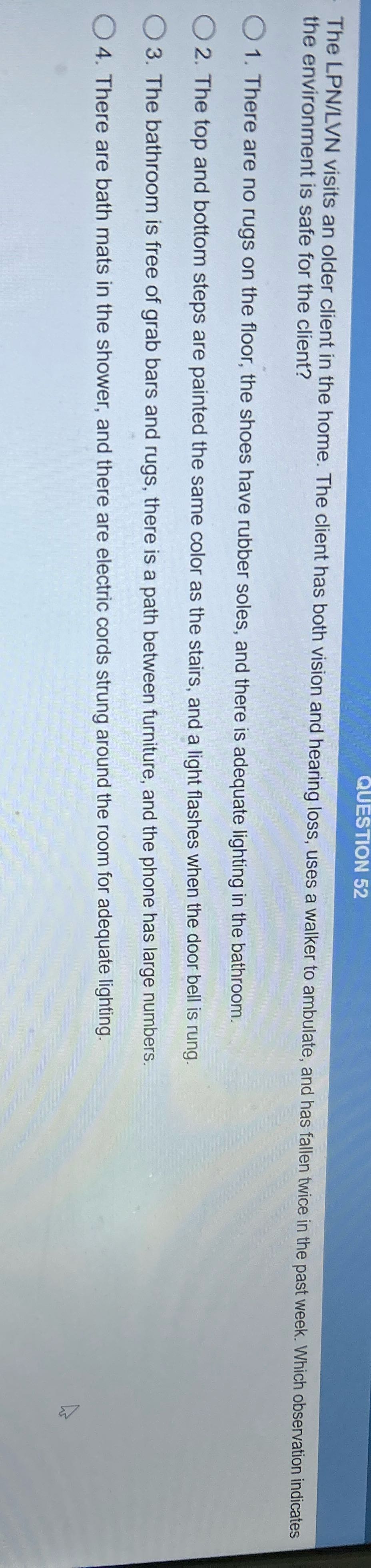 QUESTION 52 The LPN/LVN visits an older client in
