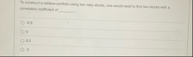 To construct a riskless porticlio using two risky