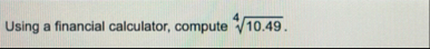 Using a financial calculator, compute 1 0 . 4 9 4