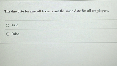 The due date for payroll taxes is not the same