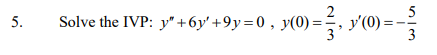 Solve the IVP: y ^ ( ' ' ) + 6 y ^ ( ' ) + 9 y =