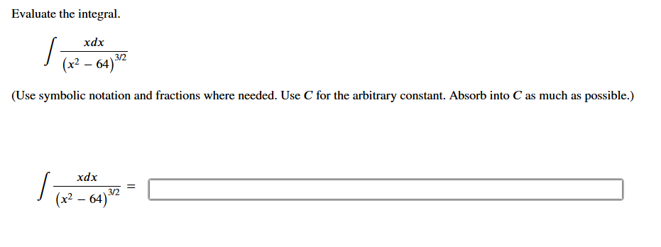 Evaluate the integral. x d x ( x 2 - 6 4 ) 3 2 C