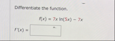 Differentiate the function. f ( x ) = 7 x l n ( 5