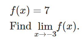 f ( x ) = 7 Find lim x - 3 f ( x ) .