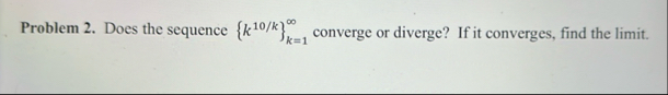 Problem 2 . Does the sequence { k 1 0 k } k = 1
