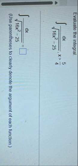 Evaluate the integral. d x 1 6 x 2 - 2 5 2 , x >