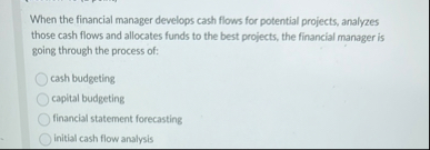 When the financial manager develops cash flows