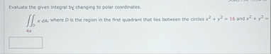 Evaluate the given integral by changing to polar