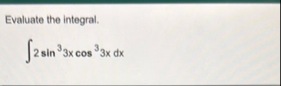 Evaluate the integral. 2 s i n 3 3 x c o s 3 3 x