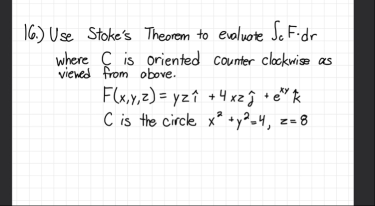 1 6 . ) Use Stoke's Theorem to evaluate c F * d r