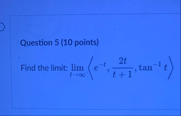 Question 5 ( 1 0 points ) Find the limit: lim t (