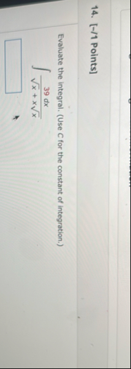 [ - / 1 Points ] Evaluate the integral. ( Use C