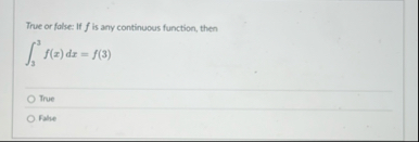 True or folse: If f is any continuous function,