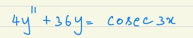 4 y ' ' + 3 6 y = c o s e c 3 x