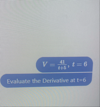 V = 4 1 t 5 , t = 6 Evaluate the Derivative at t