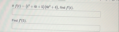 If f ( t ) = ( t 2 4 t 5 ) ( 6 t 2 4 ) , find f '