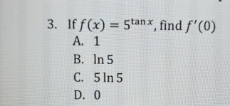 If f ( x ) = 5 t a n x , find f ' ( 0 ) A . 1 B .