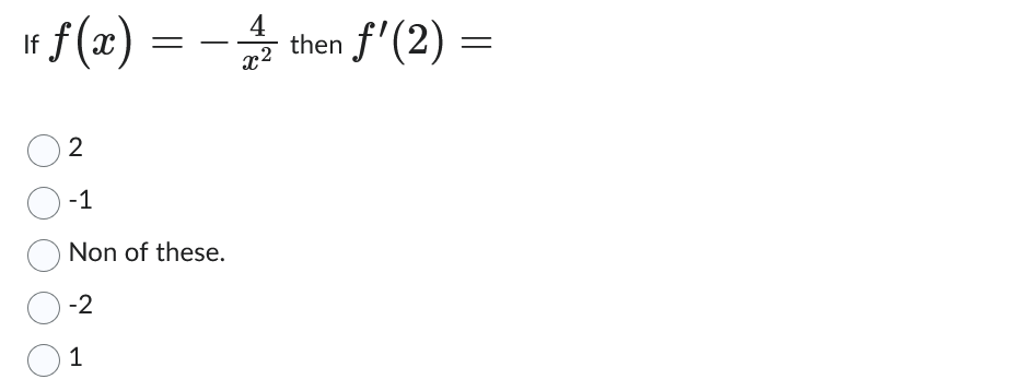 I f f ( x ) = - 4 x 2 then f ' ( 2 ) = 2 - 1 Non