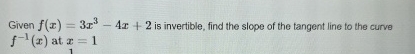 Given f ( x ) = 3 x 3 - 4 x + 2 is invertible,