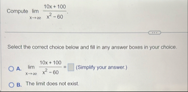 Compute lim x 1 0 x 1 0 0 x 2 - 6 0 . Select the
