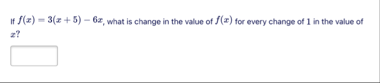 If f ( x ) = 3 ( x 5 ) - 6 x , what is change in