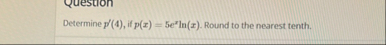 Determine p ' ( 4 ) , if p ( x ) = 5 e x l n ( x