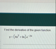 Find the derivative of the given function. y = (