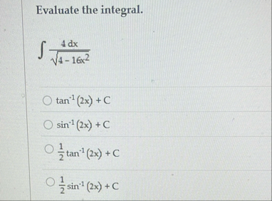 Evaluate the integral. 4 d x 4 - 1 6 x 2 2 t a n