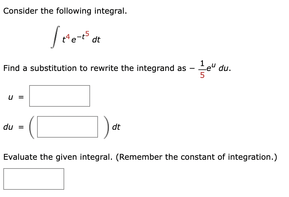 Consider the following integral. t 4 e - t 5 d t