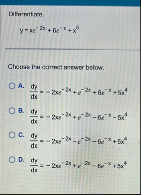 Differentiate. y = x e - 2 x 6 e - x x 5 Choose